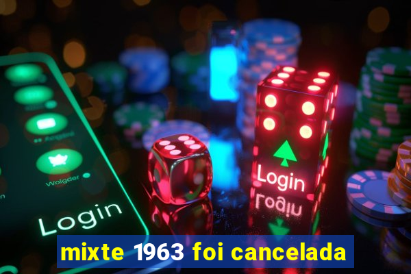 mixte 1963 foi cancelada